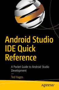 Title: Android Studio IDE Quick Reference: A Pocket Guide to Android Studio Development, Author: Ted Hagos