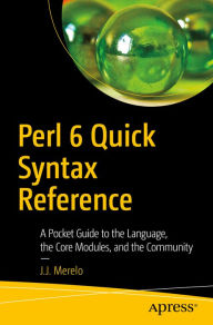 Title: Perl 6 Quick Syntax Reference: A Pocket Guide to the Language, the Core Modules, and the Community, Author: J.J. Merelo