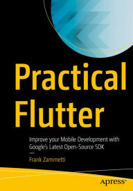 Title: Practical Flutter: Improve your Mobile Development with Google's Latest Open-Source SDK, Author: Frank Zammetti