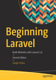 Title: Beginning Laravel: Build Websites with Laravel 5.8, Author: Sanjib Sinha