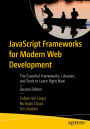 JavaScript Frameworks for Modern Web Development: The Essential Frameworks, Libraries, and Tools to Learn Right Now