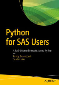 Title: Python for SAS Users: A SAS-Oriented Introduction to Python, Author: Randy Betancourt
