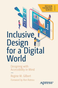 Title: Inclusive Design for a Digital World: Designing with Accessibility in Mind, Author: Regine M. Gilbert