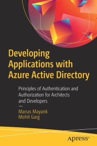 Title: Developing Applications with Azure Active Directory: Principles of Authentication and Authorization for Architects and Developers, Author: Manas Mayank