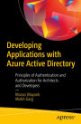 Developing Applications with Azure Active Directory: Principles of Authentication and Authorization for Architects and Developers