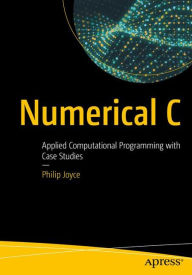 Title: Numerical C: Applied Computational Programming with Case Studies, Author: Philip Joyce