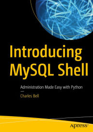 Title: Introducing MySQL Shell: Administration Made Easy with Python, Author: Charles Bell