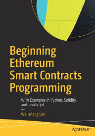 Title: Beginning Ethereum Smart Contracts Programming: With Examples in Python, Solidity, and JavaScript, Author: Wei-Meng Lee