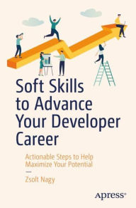Title: Soft Skills to Advance Your Developer Career: Actionable Steps to Help Maximize Your Potential, Author: Zsolt Nagy
