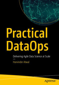 Title: Practical DataOps: Delivering Agile Data Science at Scale, Author: Harvinder Atwal