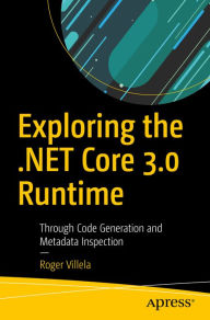 Title: Exploring the .NET Core 3.0 Runtime: Through Code Generation and Metadata Inspection, Author: Roger Villela