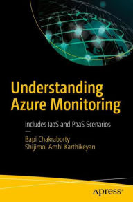 Title: Understanding Azure Monitoring: Includes IaaS and PaaS Scenarios, Author: Bapi Chakraborty