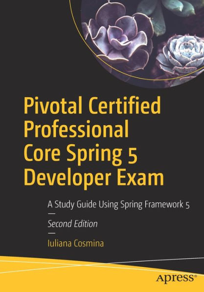 Pivotal Certified Professional Core Spring 5 Developer Exam: A Study Guide Using Framework