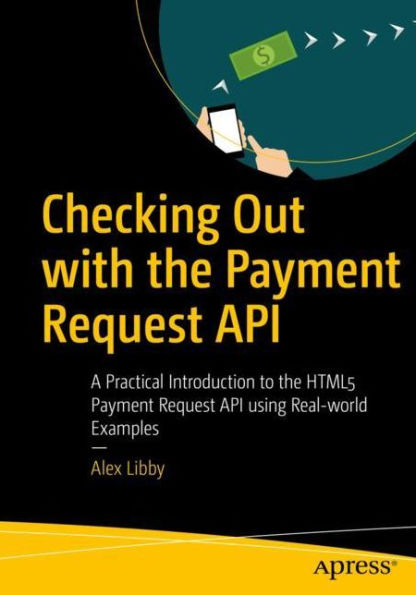 Checking Out with the Payment Request API: A Practical Introduction to HTML5 API using Real-world Examples