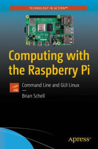 Title: Computing with the Raspberry Pi: Command Line and GUI Linux, Author: Brian Schell