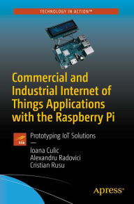 Title: Commercial and Industrial Internet of Things Applications with the Raspberry Pi: Prototyping IoT Solutions, Author: Ioana Culic