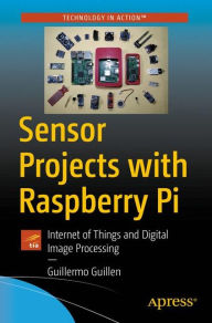 Sensor Projects with Raspberry Pi: Internet of Things and Digital Image Processing