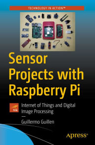 Title: Sensor Projects with Raspberry Pi: Internet of Things and Digital Image Processing, Author: Guillermo Guillen