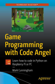 Title: Game Programming with Code Angel: Learn how to code in Python on Raspberry Pi or PC, Author: Mark Cunningham