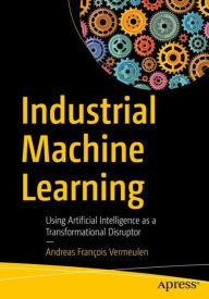Title: Industrial Machine Learning: Using Artificial Intelligence as a Transformational Disruptor, Author: Andreas Franïois Vermeulen