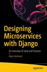 Title: Designing Microservices with Django: An Overview of Tools and Practices, Author: Akos Hochrein