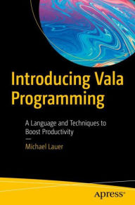 Title: Introducing Vala Programming: A Language and Techniques to Boost Productivity, Author: Michael Lauer