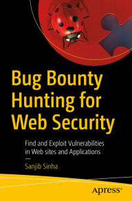 Title: Bug Bounty Hunting for Web Security: Find and Exploit Vulnerabilities in Web sites and Applications, Author: Sanjib Sinha