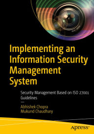 Title: Implementing an Information Security Management System: Security Management Based on ISO 27001 Guidelines, Author: Abhishek Chopra