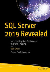 Title: SQL Server 2019 Revealed: Including Big Data Clusters and Machine Learning, Author: Bob Ward