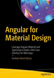Title: Angular for Material Design: Leverage Angular Material and TypeScript to Build a Rich User Interface for Web Apps, Author: Venkata Keerti Kotaru