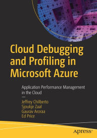 Title: Cloud Debugging and Profiling in Microsoft Azure: Application Performance Management in the Cloud, Author: Jeffrey Chilberto