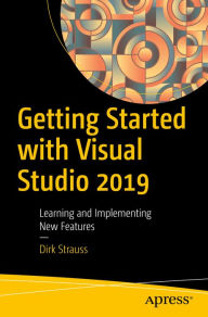 Title: Getting Started with Visual Studio 2019: Learning and Implementing New Features, Author: Dirk Strauss