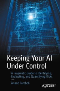 Title: Keeping Your AI Under Control: A Pragmatic Guide to Identifying, Evaluating, and Quantifying Risks, Author: Anand Tamboli