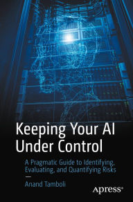 Title: Keeping Your AI Under Control: A Pragmatic Guide to Identifying, Evaluating, and Quantifying Risks, Author: Anand Tamboli