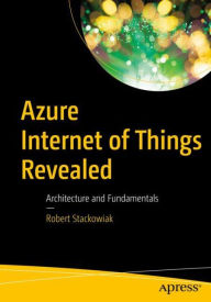 Title: Azure Internet of Things Revealed: Architecture and Fundamentals, Author: Robert Stackowiak