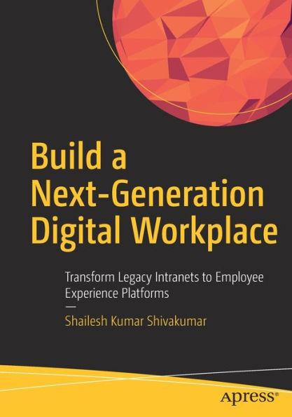 Build a Next-Generation Digital Workplace: Transform Legacy Intranets to Employee Experience Platforms