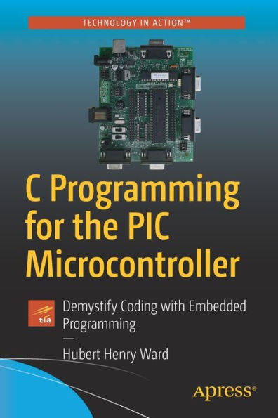 C Programming for the PIC Microcontroller: Demystify Coding with Embedded