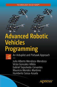 Title: Advanced Robotic Vehicles Programming: An Ardupilot and Pixhawk Approach, Author: Julio Alberto Mendoza-Mendoza