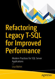 Title: Refactoring Legacy T-SQL for Improved Performance: Modern Practices for SQL Server Applications, Author: Lisa Bohm