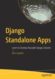 Title: Django Standalone Apps: Learn to Develop Reusable Django Libraries, Author: Ben Lopatin