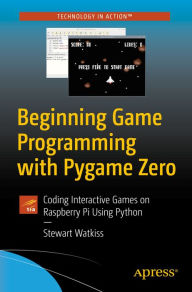 Title: Beginning Game Programming with Pygame Zero: Coding Interactive Games on Raspberry Pi Using Python, Author: Stewart Watkiss