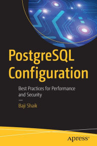 Title: PostgreSQL Configuration: Best Practices for Performance and Security, Author: Baji Shaik