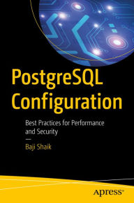 Title: PostgreSQL Configuration: Best Practices for Performance and Security, Author: Baji Shaik