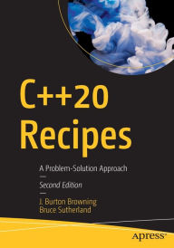 Title: C++20 Recipes: A Problem-Solution Approach, Author: J. Burton Browning