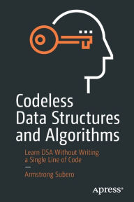 Title: Codeless Data Structures and Algorithms: Learn DSA Without Writing a Single Line of Code, Author: Armstrong Subero