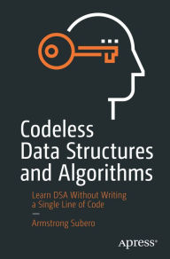 Title: Codeless Data Structures and Algorithms: Learn DSA Without Writing a Single Line of Code, Author: Armstrong Subero