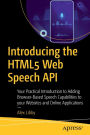 Introducing the HTML5 Web Speech API: Your Practical Introduction to Adding Browser-Based Speech Capabilities to your Websites and Online Applications