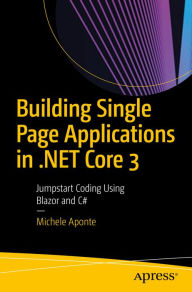 Title: Building Single Page Applications in .NET Core 3: Jumpstart Coding Using Blazor and C#, Author: Michele Aponte