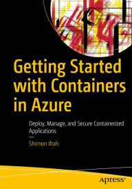Title: Getting Started with Containers in Azure: Deploy, Manage, and Secure Containerized Applications, Author: Shimon Ifrah