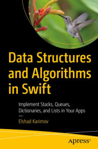 Title: Data Structures and Algorithms in Swift: Implement Stacks, Queues, Dictionaries, and Lists in Your Apps, Author: Elshad Karimov